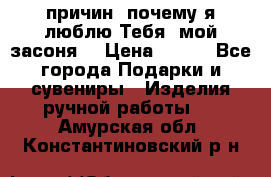 “100 причин, почему я люблю Тебя, мой засоня“ › Цена ­ 700 - Все города Подарки и сувениры » Изделия ручной работы   . Амурская обл.,Константиновский р-н